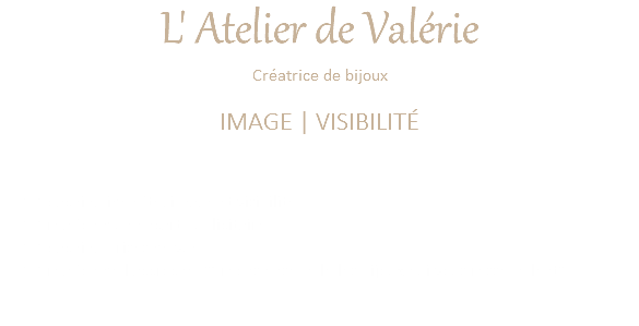 L' Atelier de Valérie Créatrice de bijoux IMAGE | VISIBILITÉ Coaching identité, image et visibilité Création d'un encart publicitaire Coaching prises de vue Création de l'accroche "Créons ensemble les bijoux qui vous ressemblent"