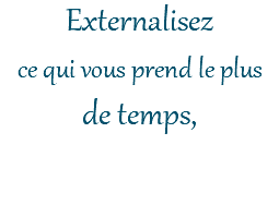 Externalisez ce qui vous prend le plus de temps,