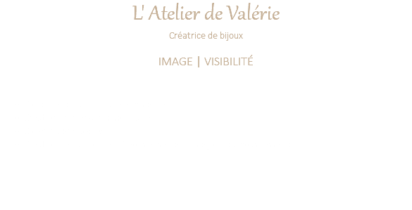 L' Atelier de Valérie Créatrice de bijoux IMAGE | VISIBILITÉ Coaching identité, image et visibilité Création d'un encart publicitaire Coaching prises de vue Création de l'accroche "Créons ensemble les bijoux qui vous ressemblent"