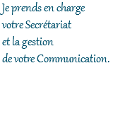 Je prends en charge votre Secrétariat et la gestion de votre Communication.