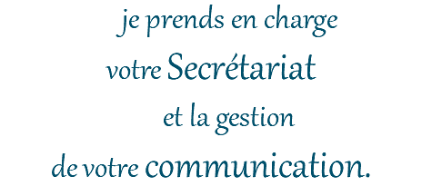 je prends en charge votre Secrétariat et la gestion de votre communication.